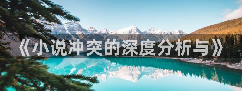 笔趣书阁原版app：《小说冲突的深度分析与》